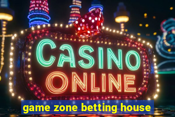 game zone betting house